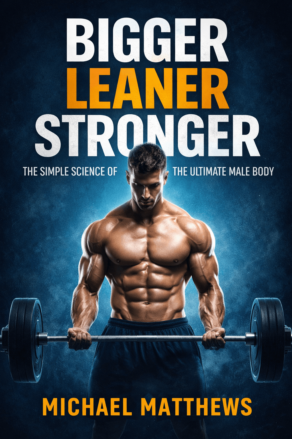 Bigger Leaner Stronger by Michael Matthews - Book Summary