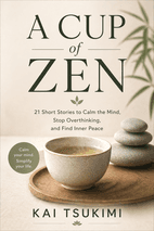 A Cup of Zen: 21 Short Stories to Calm the Mind, Stop Overthinking, and Find Inner Peace - Includes Reflections for Beginners by Tsukimi, Kai Book Cover