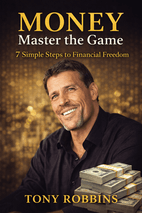 MONEY Master the Game: 7 Simple Steps to Financial Freedom by Tony Robbins - Book Summary