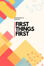 First Things First by Stephen R. Covey - Book Summary