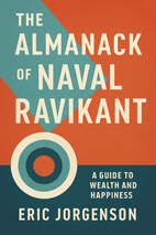 The Almanack of Naval Ravikant by Eric Jorgenson - Book Summary