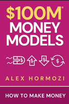 $100M Money Models by Alex Hormozi - Book Summary